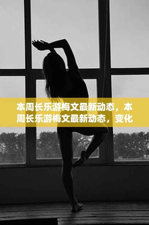 本周长乐游梅文最新动态,变化中的学习之旅,自信与成就感的绽放之路