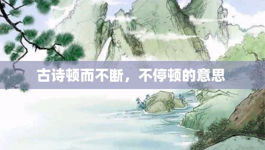 古诗顿而不断，不停顿的意思 