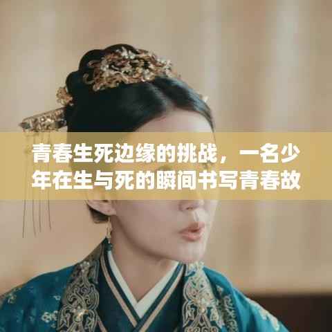 青春生死边缘的挑战,一名少年在生与死的瞬间书写青春故事