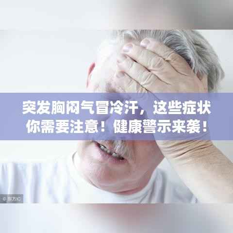 突发胸闷气冒冷汗,这些症状你需要注意!健康警示来袭!