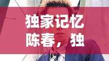 独家记忆陈春,独家记忆陈小春免费下载