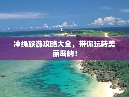 冲绳旅游攻略大全,带你玩转美丽岛屿!