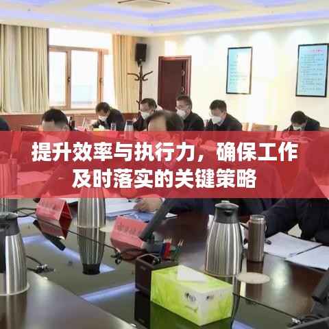 提升效率与执行力，确保工作及时落实的关键策略
