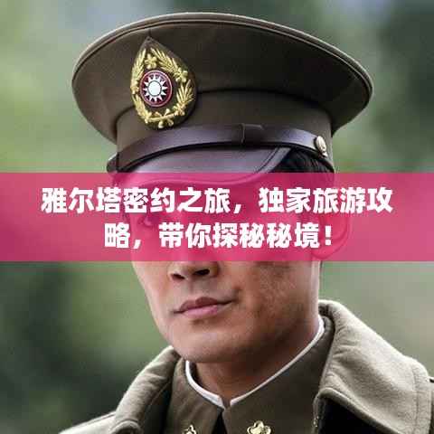 雅尔塔密约之旅,独家旅游攻略,带你探秘秘境!