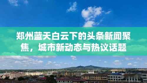 郑州蓝天白云下的头条新闻聚焦,城市新动态与热议话题