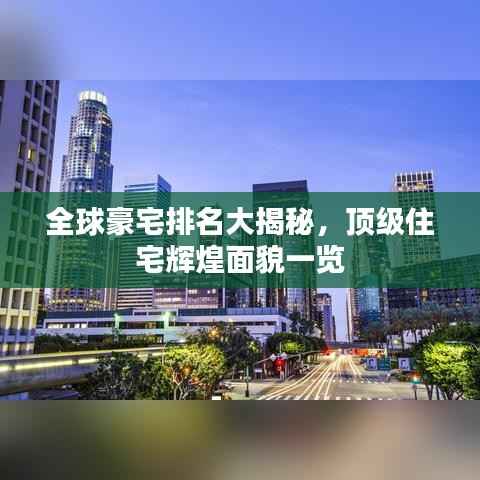 全球豪宅排名大揭秘,顶级住宅辉煌面貌一览