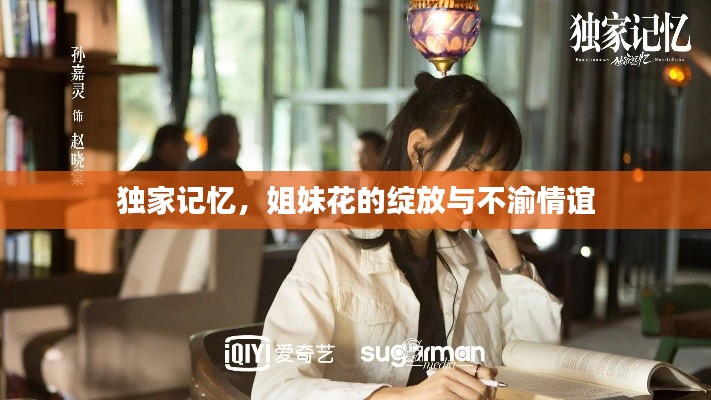 独家记忆,姐妹花的绽放与不渝情谊